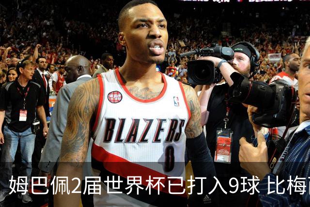 姆巴佩2届世界杯已打入9球 比梅西C罗进球数都多