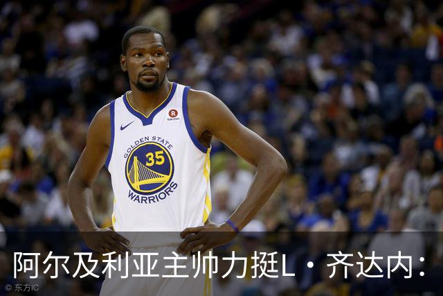 阿尔及利亚主帅力挺L·齐达内：每人都有犯错的权利 对他充满信心